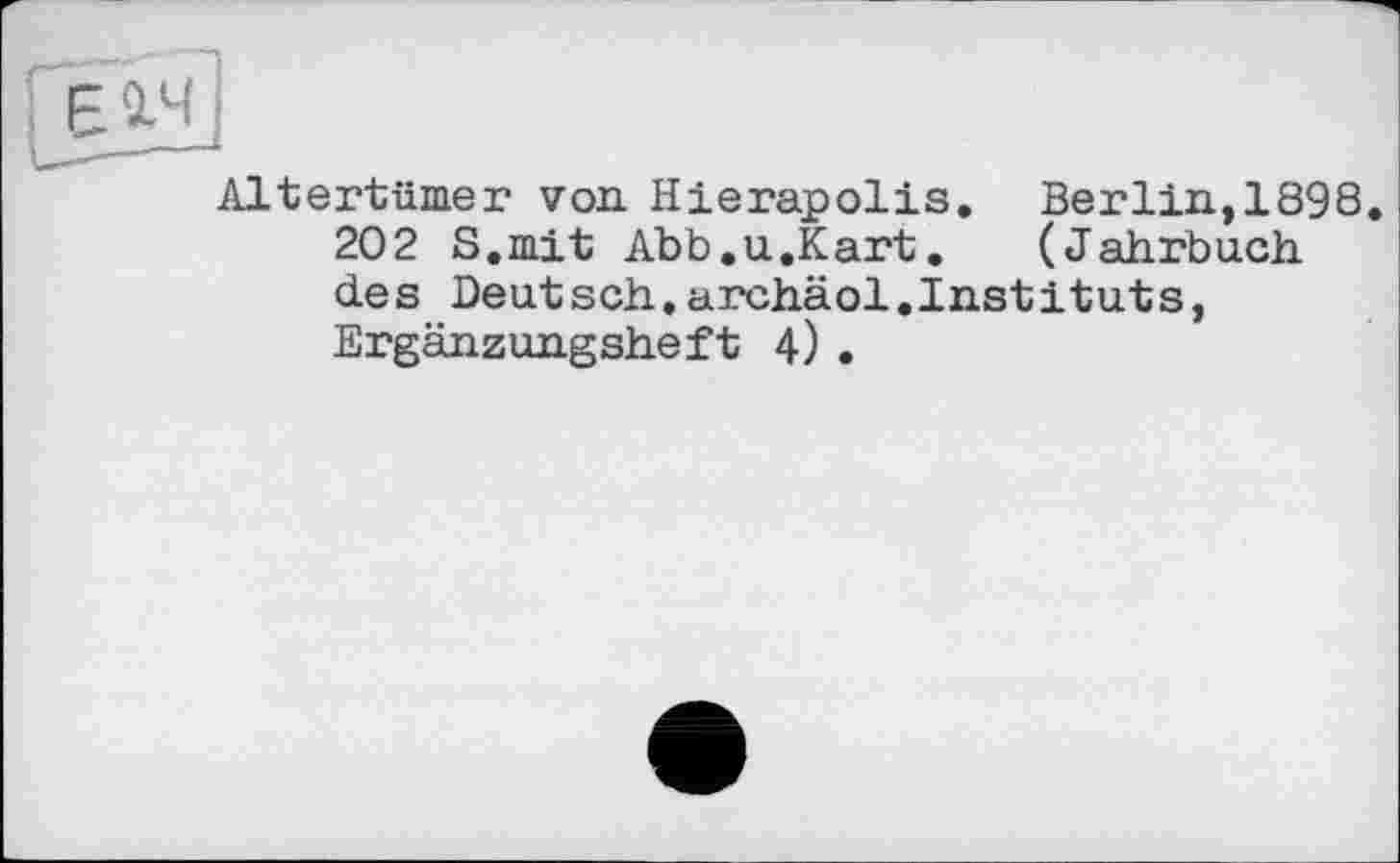 ﻿Altertümer von Hierapolis. Berlin,1898.
202 S.mit Abb.u.Kart. (Jahrbuch des Deutsch.archäol.Instituts, Ergänzungsheft 4)•